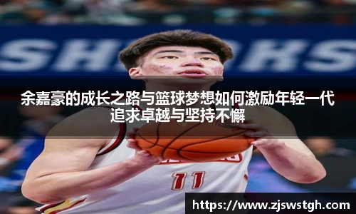余嘉豪的成长之路与篮球梦想如何激励年轻一代追求卓越与坚持不懈