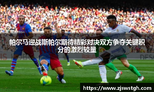 帕尔马迎战斯帕尔期待精彩对决双方争夺关键积分的激烈较量
