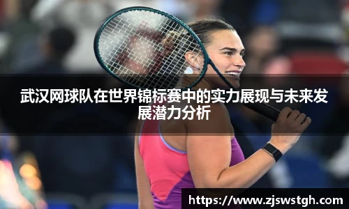 武汉网球队在世界锦标赛中的实力展现与未来发展潜力分析