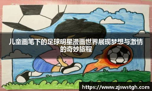 儿童画笔下的足球明星漫画世界展现梦想与激情的奇妙旅程