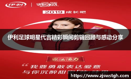 伊利足球明星代言精彩瞬间剪辑回顾与感动分享
